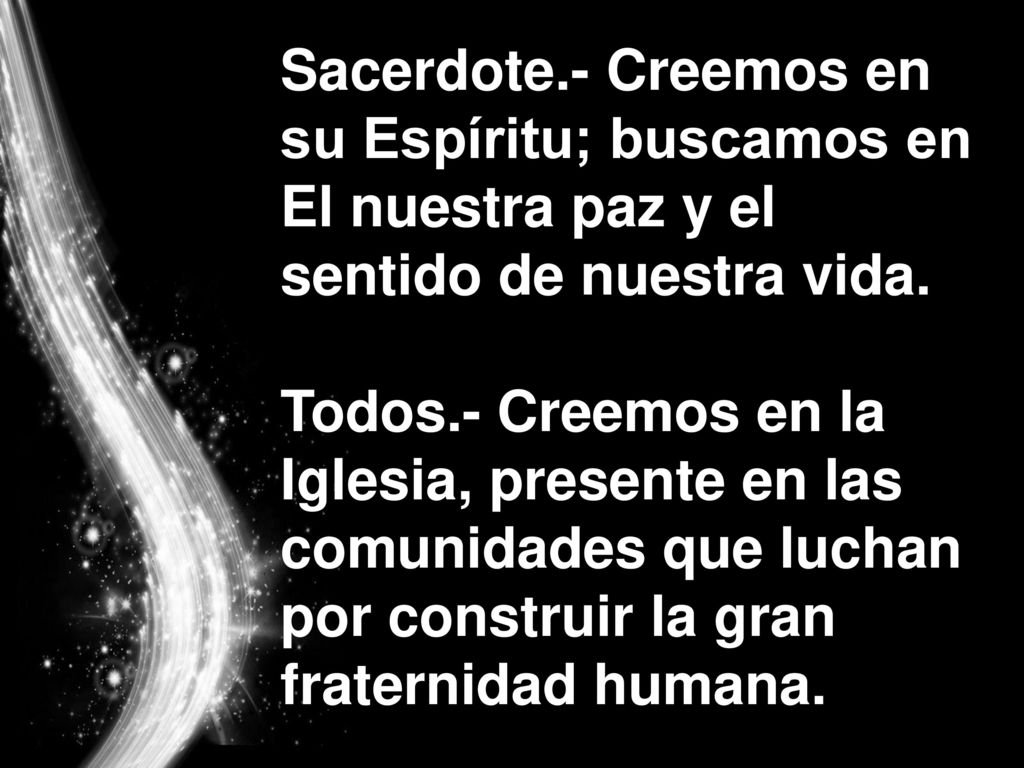Sacerdote.- Creemos en su Espíritu; buscamos en El nuestra paz y el sentido de nuestra vida.