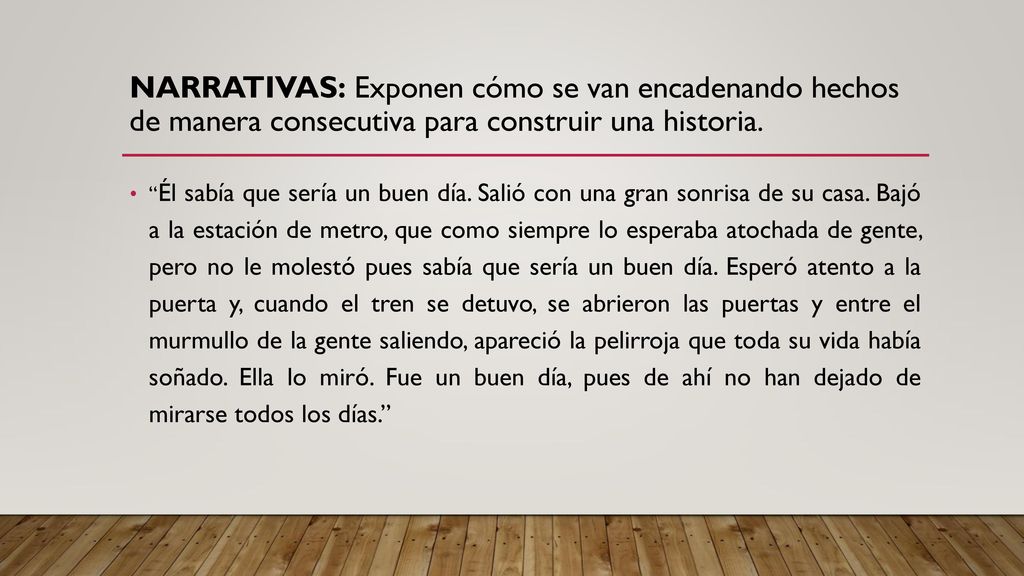 Narrativas: Exponen cómo se van encadenando hechos de manera consecutiva para construir una historia.