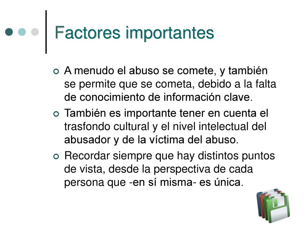 Factores importantes A menudo el abuso se comete, y también se permite que se cometa, debido a la falta de conocimiento de información clave.