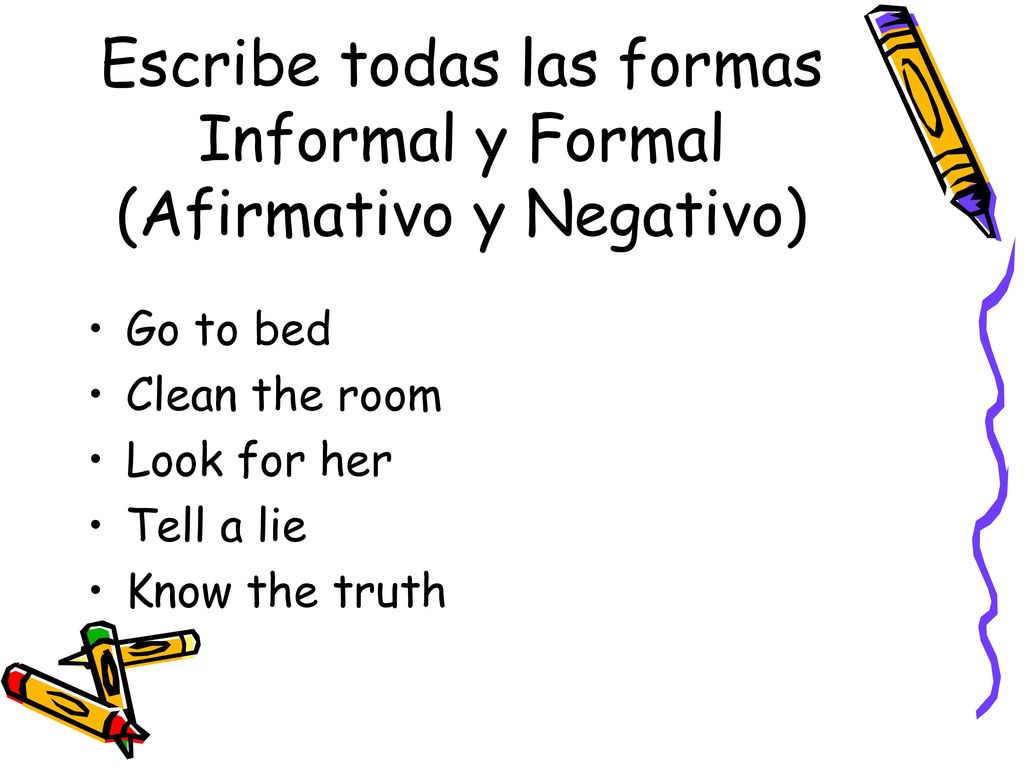 Escribe todas las formas Informal y Formal (Afirmativo y Negativo)