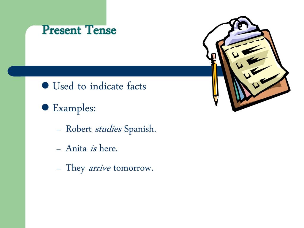 Present Tense Used to indicate facts Examples: Robert studies Spanish.
