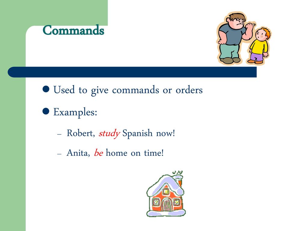 Commands Used to give commands or orders Examples: