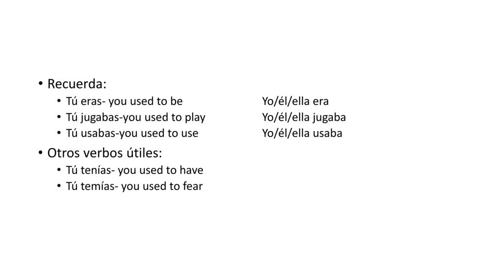 Recuerda: Otros verbos útiles: Tú eras- you used to be Yo/él/ella era