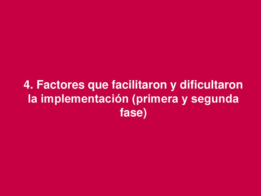 4. Factores que facilitaron y dificultaron la implementación (primera y segunda fase)