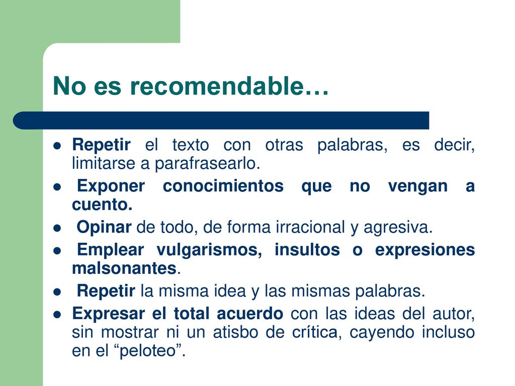 No es recomendable… Repetir el texto con otras palabras, es decir, limitarse a parafrasearlo. Exponer conocimientos que no vengan a cuento.