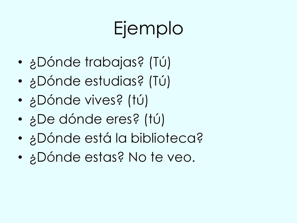 Ejemplo ¿Dónde trabajas (Tú) ¿Dónde estudias (Tú) ¿Dónde vives (tú)