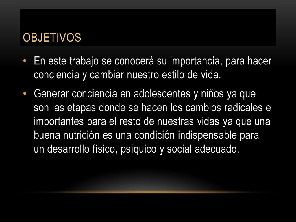 Objetivos En este trabajo se conocerá su importancia, para hacer conciencia y cambiar nuestro estilo de vida.