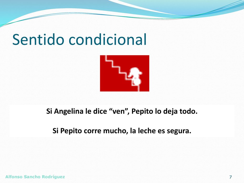 Sentido condicional Si Angelina le dice ven , Pepito lo deja todo.