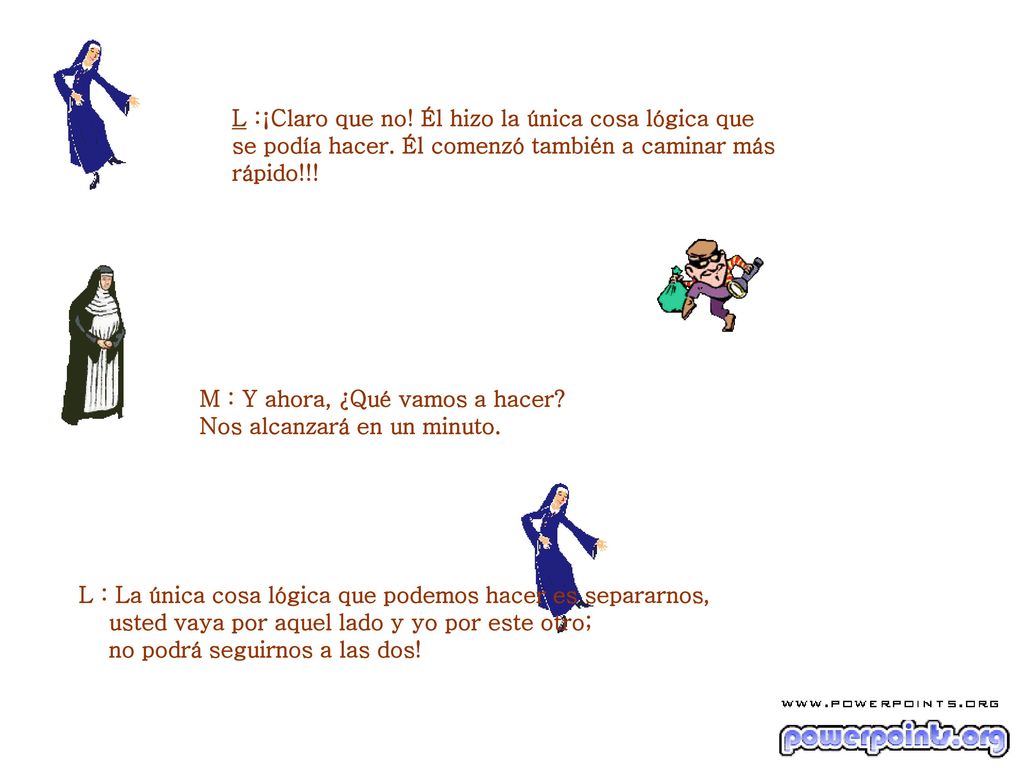 L :¡Claro que no. Él hizo la única cosa lógica que se podía hacer