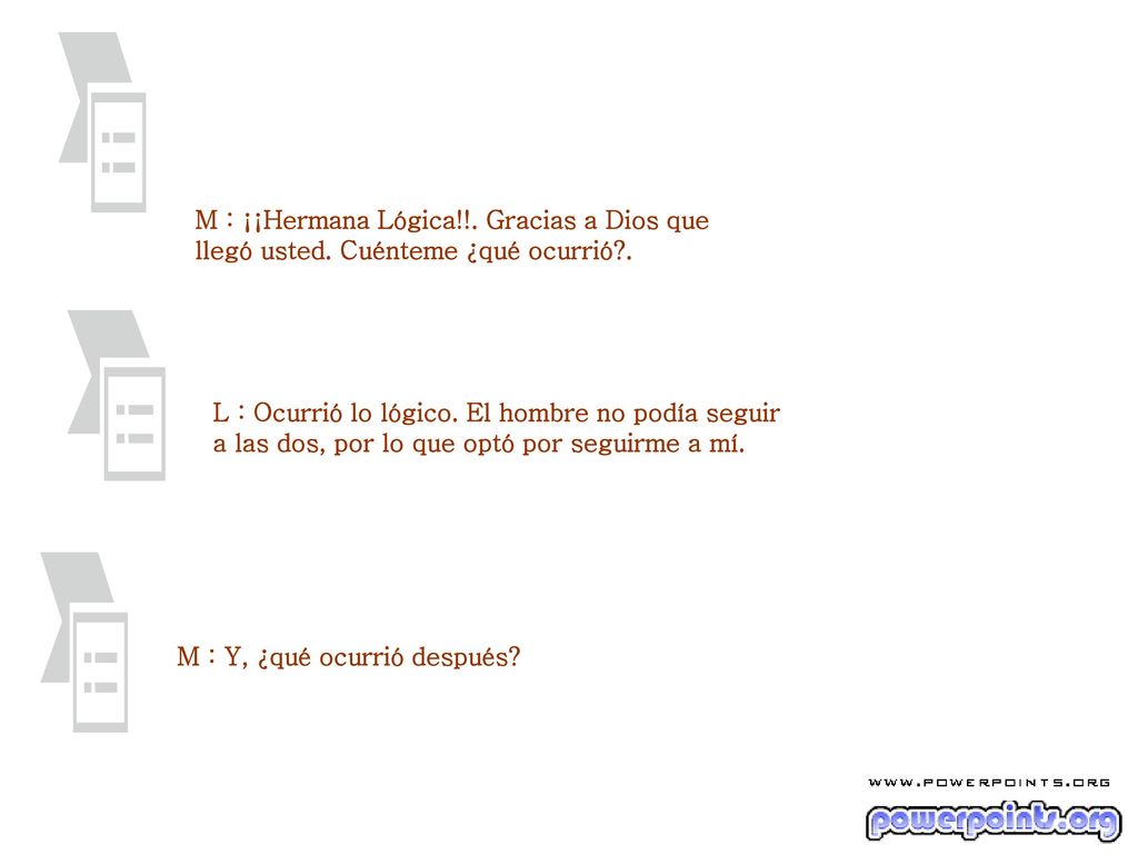 M : ¡¡Hermana Lógica. Gracias a Dios que llegó usted