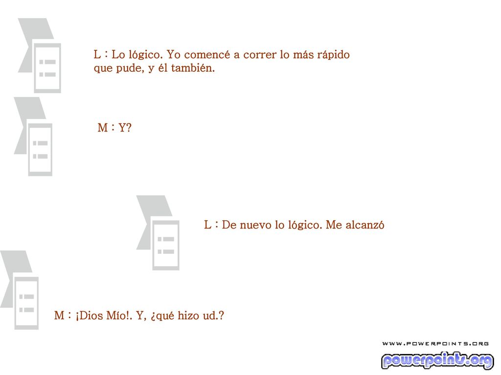 L : Lo lógico. Yo comencé a correr lo más rápido que pude, y él también.