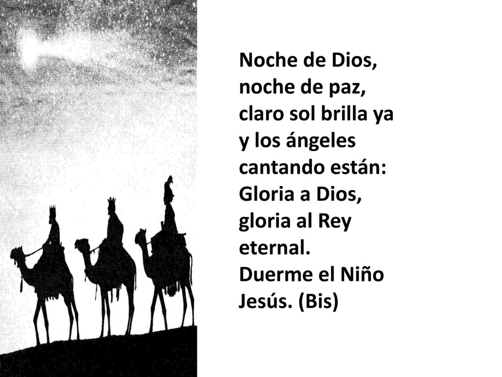 Noche de Dios, noche de paz, claro sol brilla ya. y los ángeles. cantando están: Gloria a Dios,