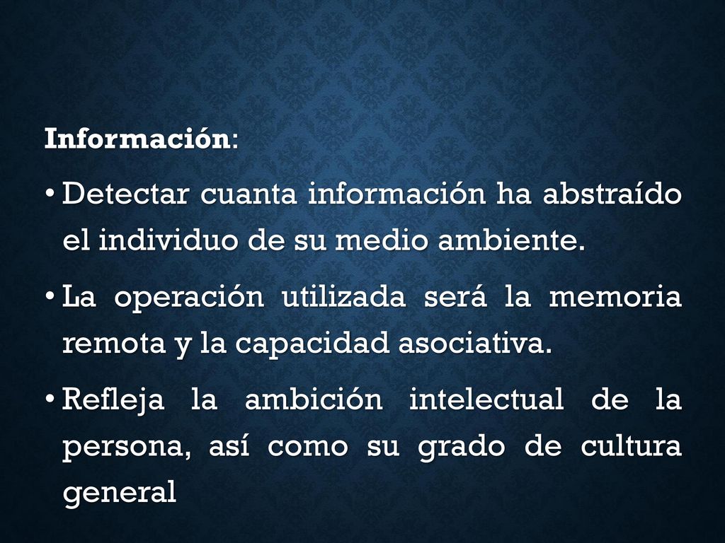 Información: Detectar cuanta información ha abstraído el individuo de su medio ambiente.