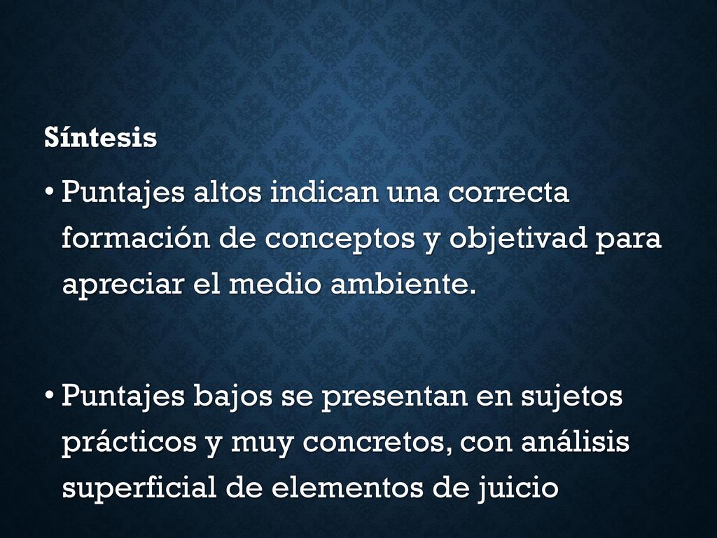 Síntesis Puntajes altos indican una correcta formación de conceptos y objetivad para apreciar el medio ambiente.