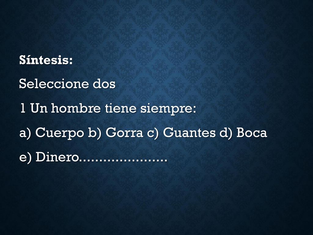 1 Un hombre tiene siempre: a) Cuerpo b) Gorra c) Guantes d) Boca