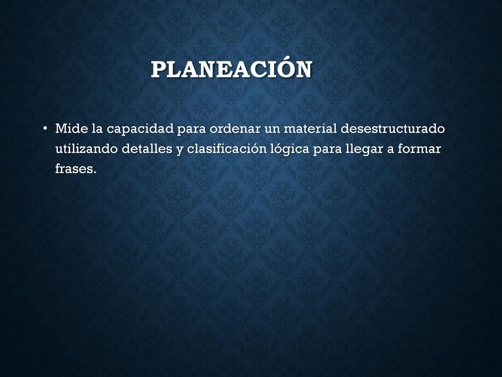 Planeación Mide la capacidad para ordenar un material desestructurado utilizando detalles y clasificación lógica para llegar a formar frases.