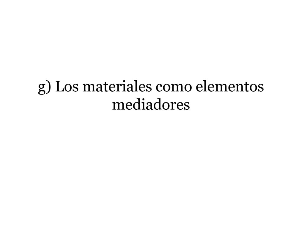 g) Los materiales como elementos mediadores