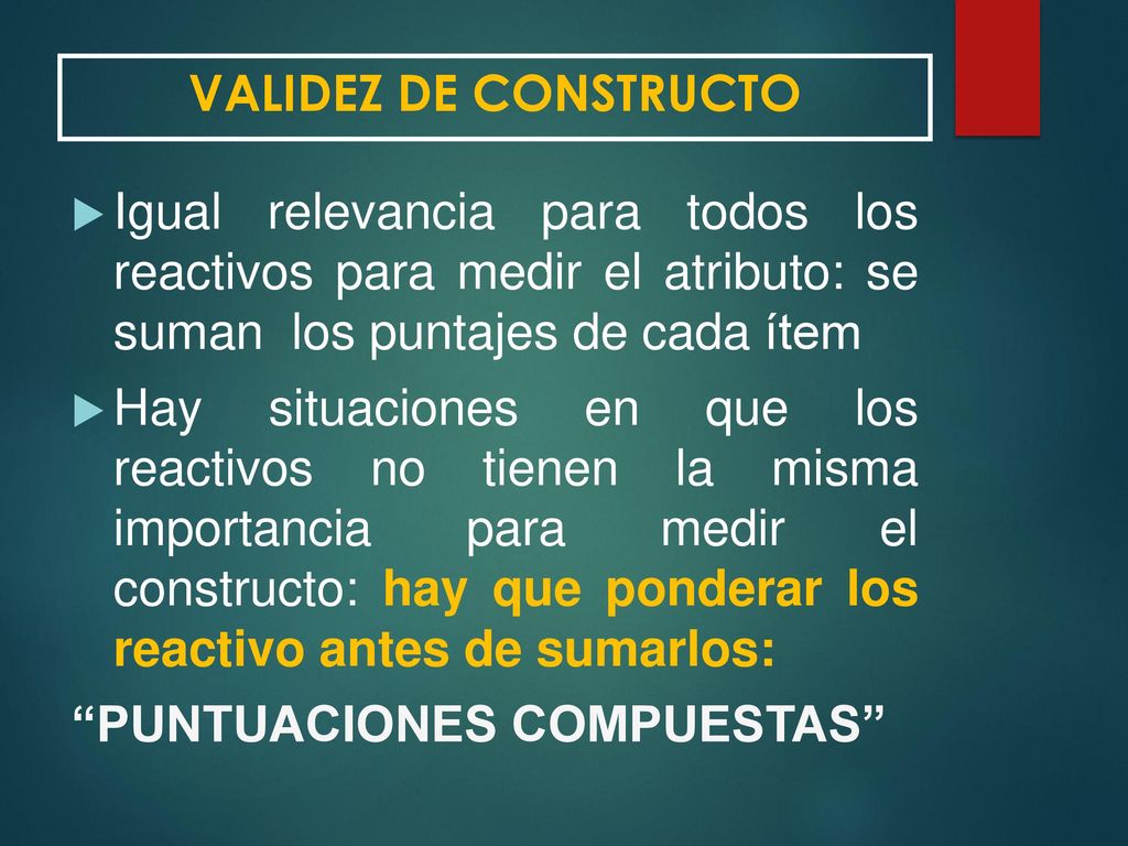 VALIDEZ DE CONSTRUCTO Igual relevancia para todos los reactivos para medir el atributo: se suman los puntajes de cada ítem.