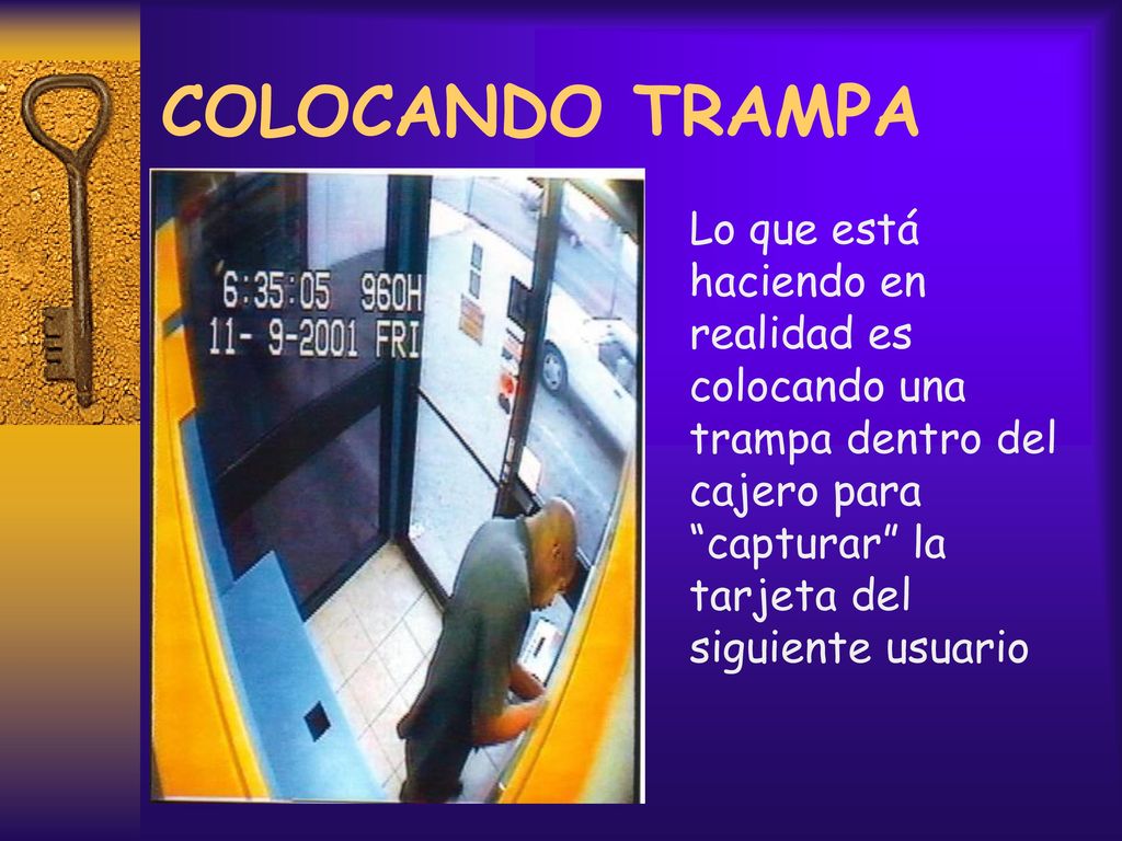 COLOCANDO TRAMPA Lo que está haciendo en realidad es colocando una trampa dentro del cajero para capturar la tarjeta del siguiente usuario.