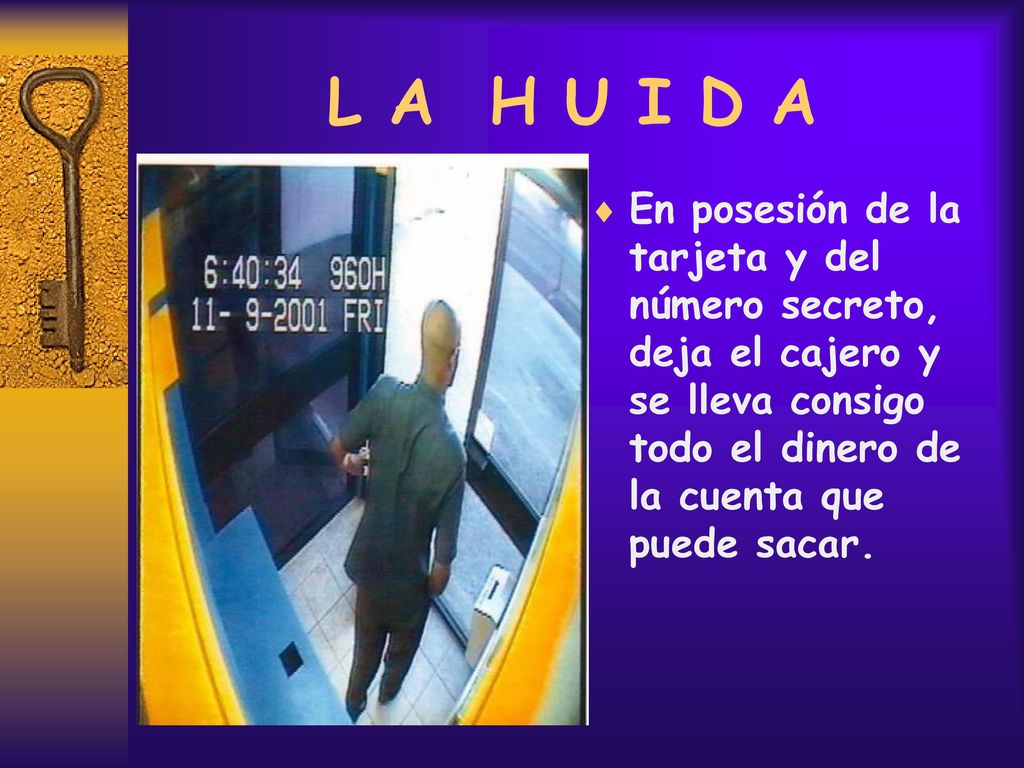 L A H U I D A En posesión de la tarjeta y del número secreto, deja el cajero y se lleva consigo todo el dinero de la cuenta que puede sacar.