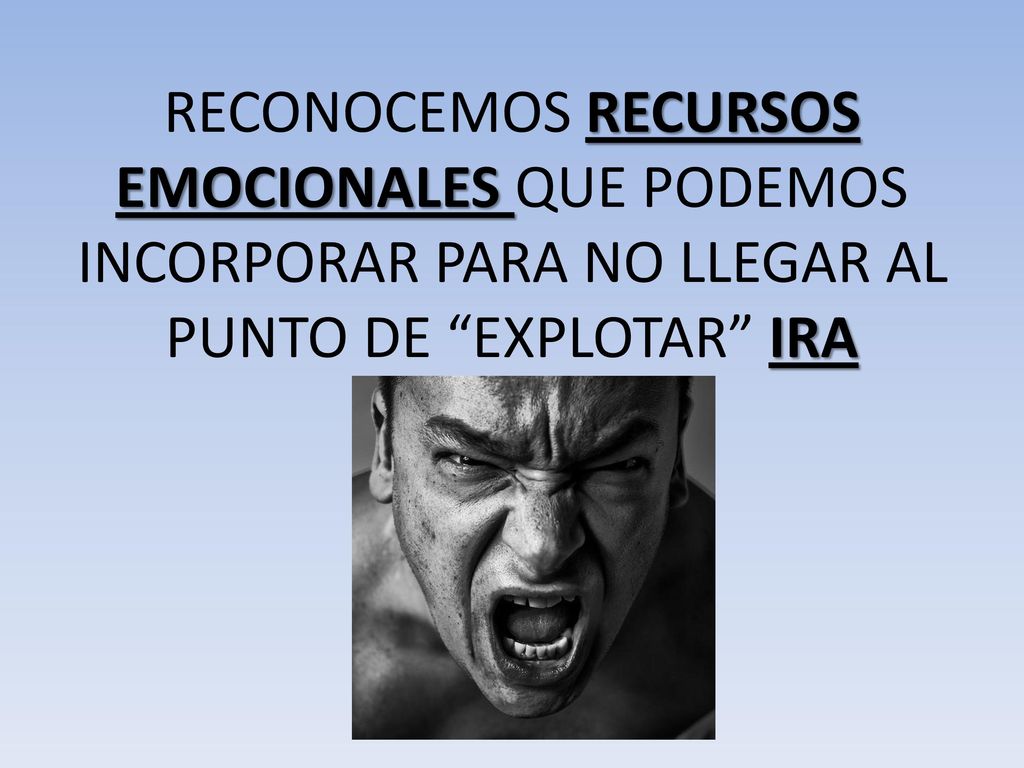 RECONOCEMOS RECURSOS EMOCIONALES QUE PODEMOS INCORPORAR PARA NO LLEGAR AL PUNTO DE EXPLOTAR IRA