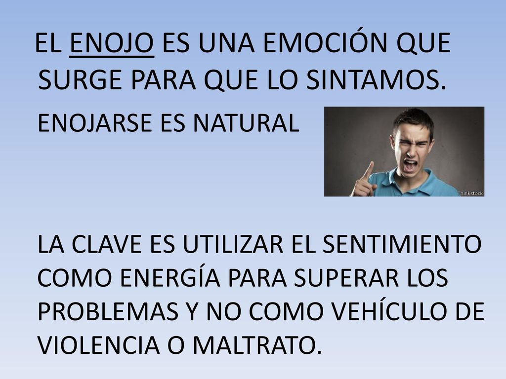 EL ENOJO ES UNA EMOCIÓN QUE SURGE PARA QUE LO SINTAMOS.