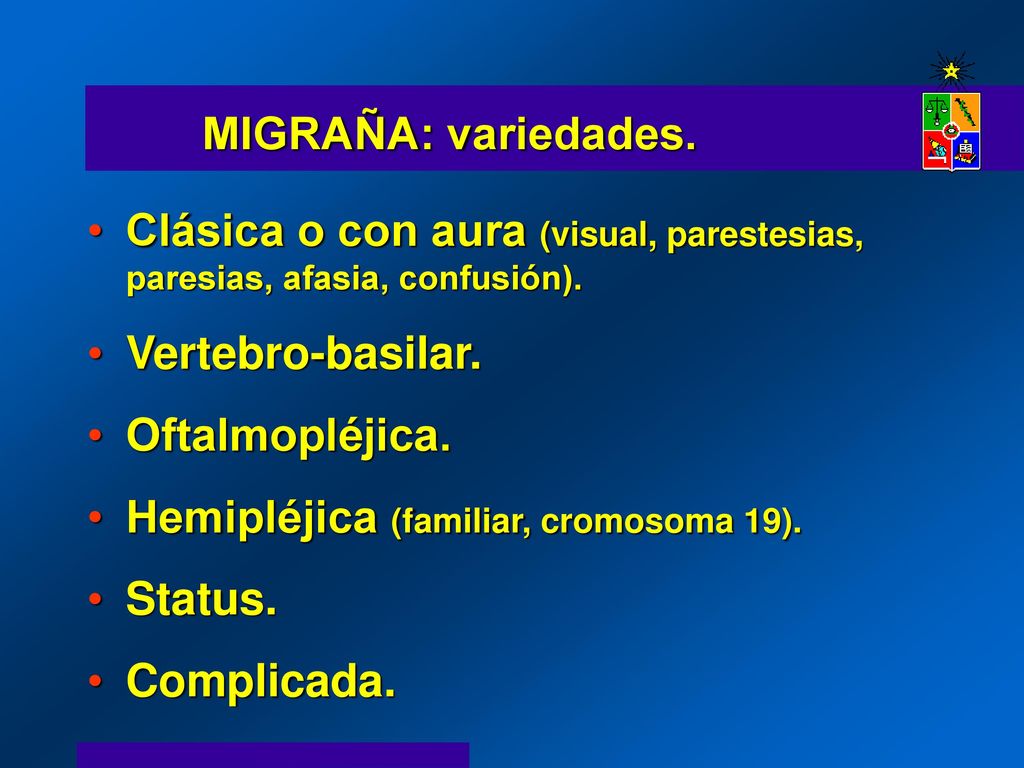 MIGRAÑA: variedades. Clásica o con aura (visual, parestesias, paresias, afasia, confusión). Vertebro-basilar.