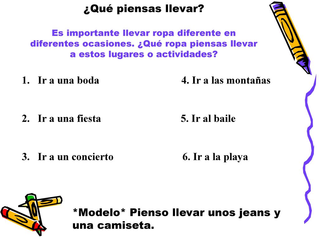 ¿Qué piensas llevar Es importante llevar ropa diferente en diferentes ocasiones. ¿Qué ropa piensas llevar a estos lugares o actividades