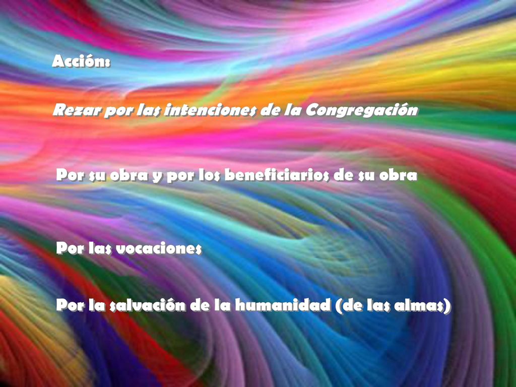 Acción: Rezar por las intenciones de la Congregación. Por su obra y por los beneficiarios de su obra.