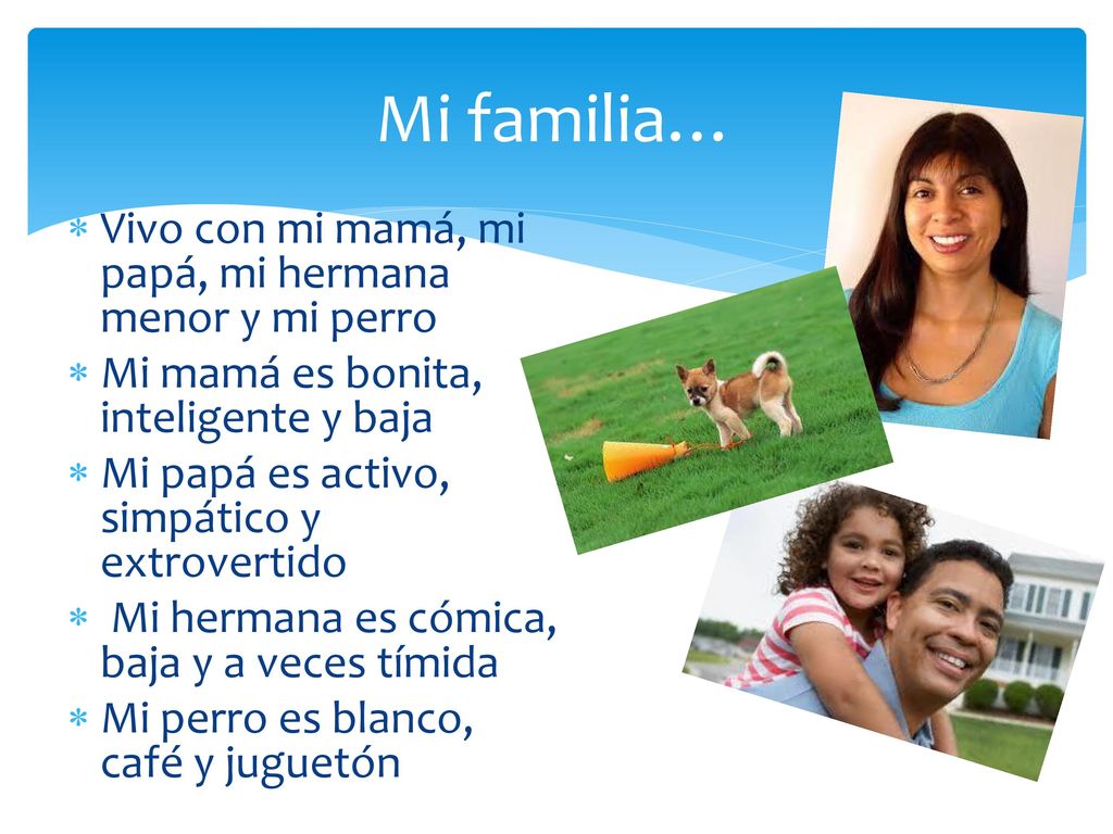 Mi familia… Vivo con mi mamá, mi papá, mi hermana menor y mi perro