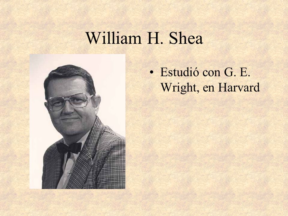 William H. Shea Estudió con G. E. Wright, en Harvard