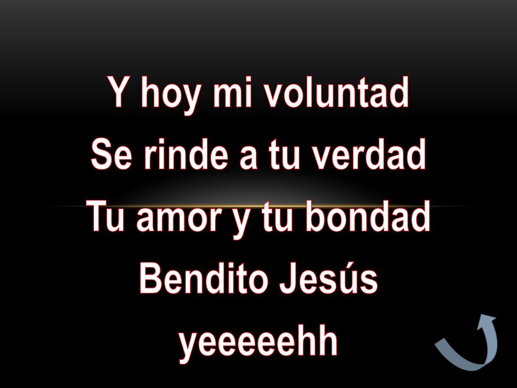 Y hoy mi voluntad Se rinde a tu verdad Tu amor y tu bondad Bendito Jesús yeeeeehh