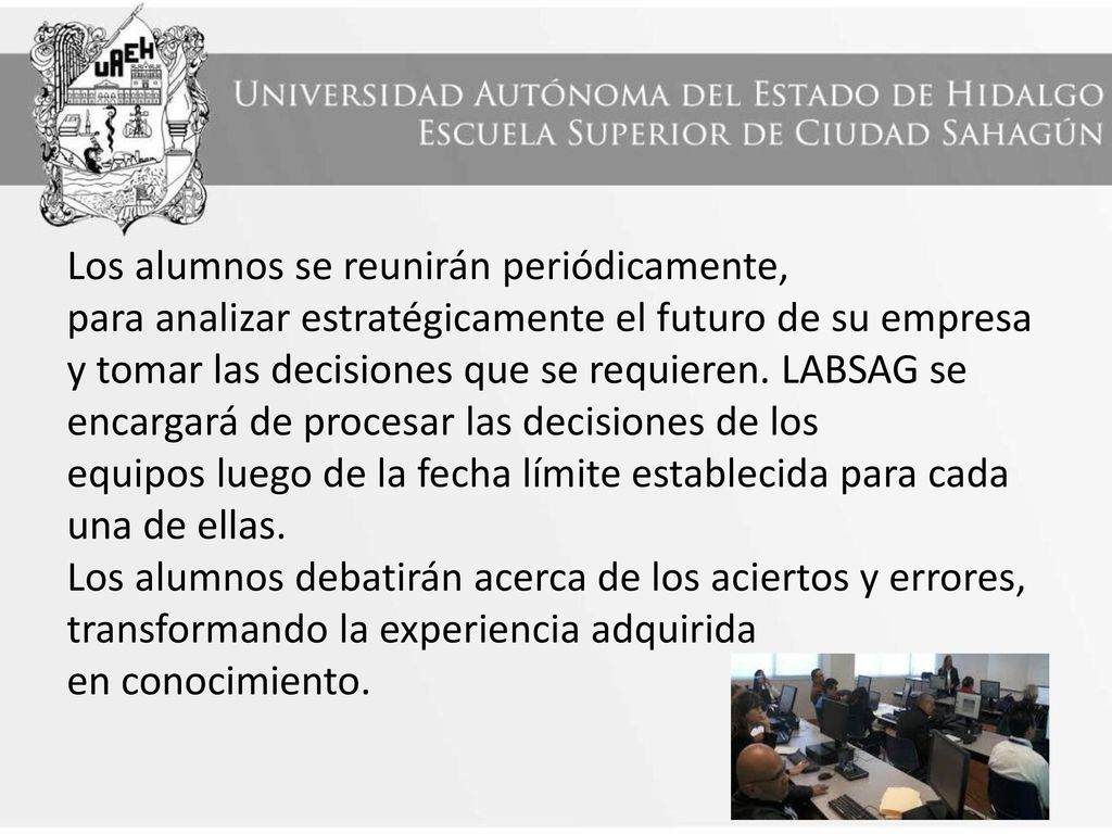 Los alumnos se reunirán periódicamente, para analizar estratégicamente el futuro de su empresa y tomar las decisiones que se requieren.