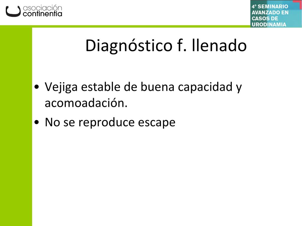 Diagnóstico f. llenado Vejiga estable de buena capacidad y acomoadación. No se reproduce escape