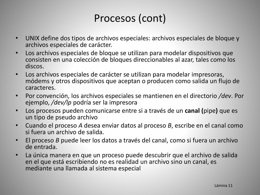 Procesos (cont) UNIX define dos tipos de archivos especiales: archivos especiales de bloque y archivos especiales de carácter.
