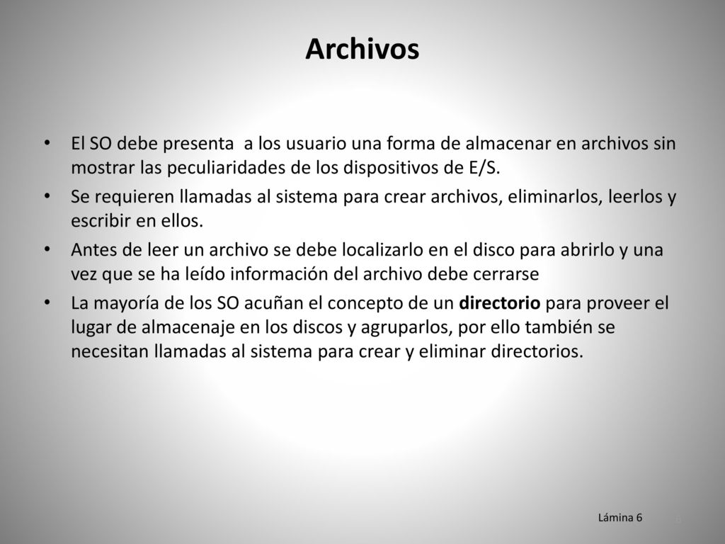 Archivos El SO debe presenta a los usuario una forma de almacenar en archivos sin mostrar las peculiaridades de los dispositivos de E/S.