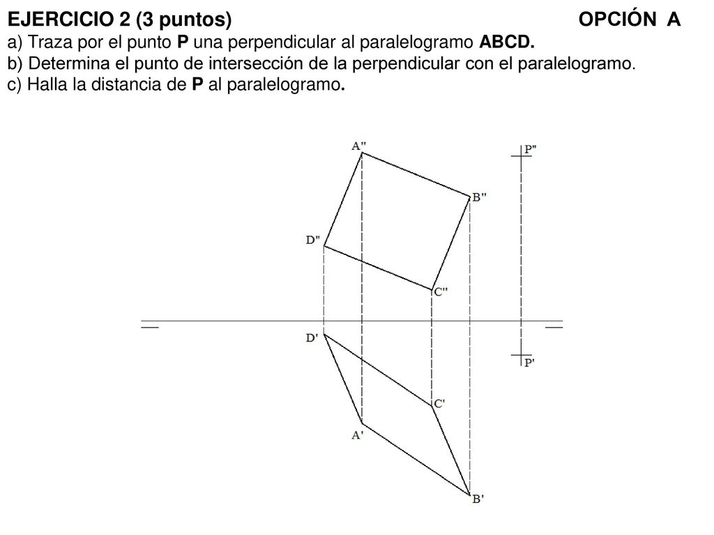EJERCICIO 2 (3 puntos) OPCIÓN A a) Traza por el punto P una perpendicular al paralelogramo ABCD.