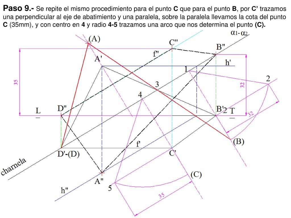 Paso 9.- Se repite el mismo procedimiento para el punto C que para el punto B, por C’ trazamos una perpendicular al eje de abatimiento y una paralela, sobre la paralela llevamos la cota del punto C (35mm), y con centro en 4 y radio 4-5 trazamos una arco que nos determina el punto (C).