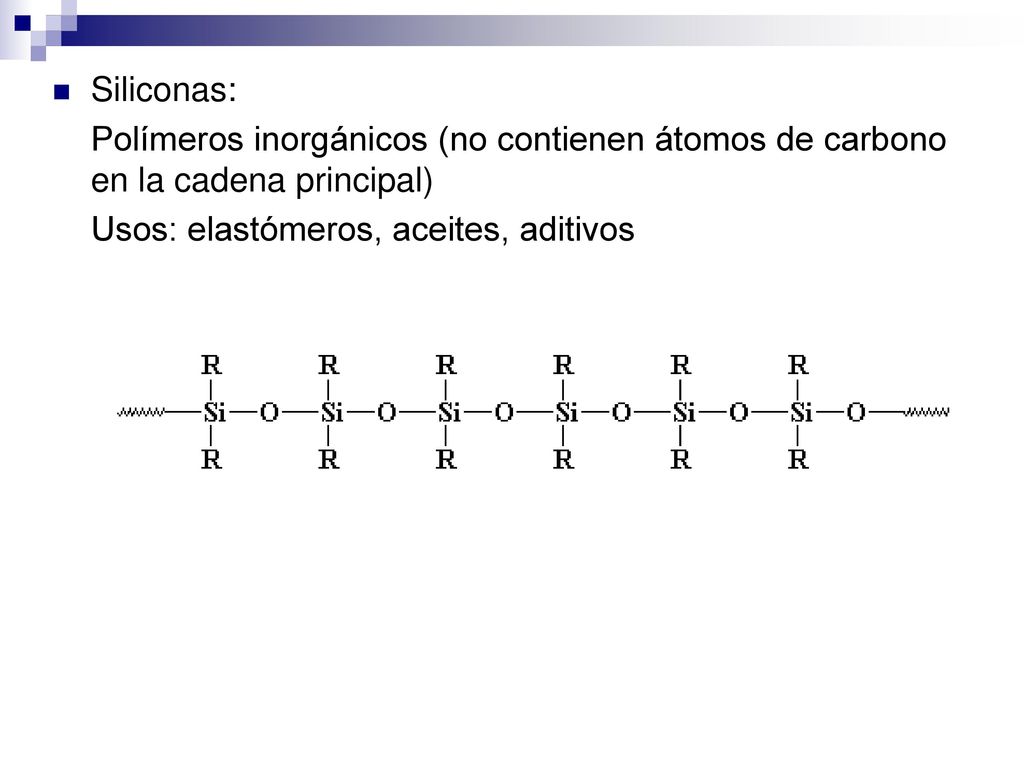 Siliconas: Polímeros inorgánicos (no contienen átomos de carbono en la cadena principal) Usos: elastómeros, aceites, aditivos.