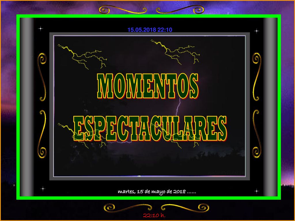 MOMENTOS ESPECTACULARES martes, 15 de mayo de 2018 …… 22:10 h.