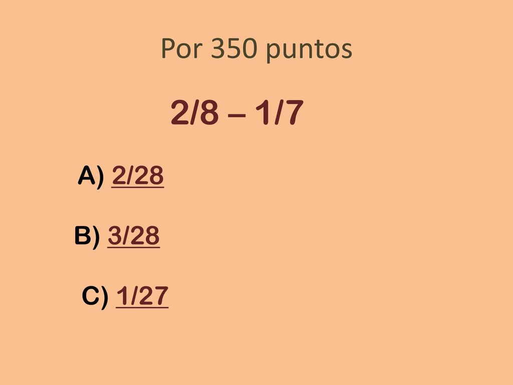 Por 350 puntos 2/8 – 1/7 A) 2/28 B) 3/28 C) 1/27