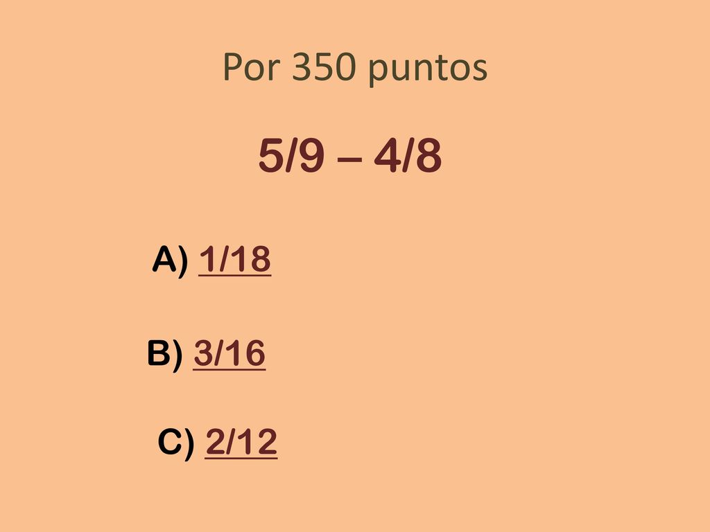 Por 350 puntos 5/9 – 4/8 A) 1/18 B) 3/16 C) 2/12