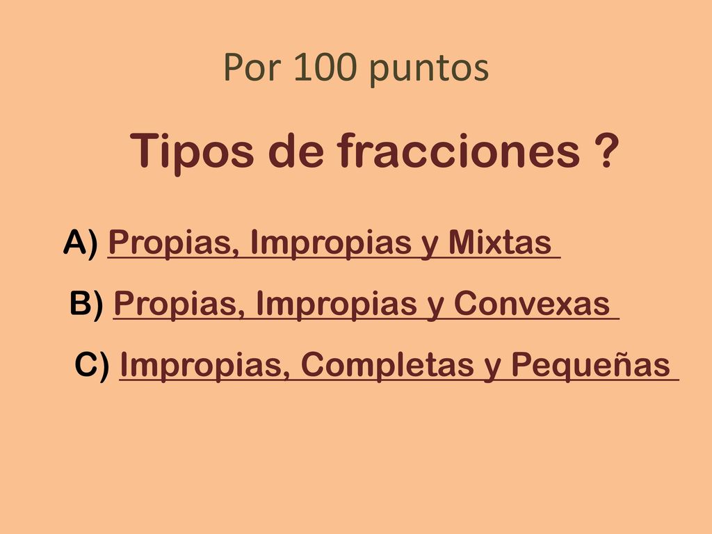 Tipos de fracciones Por 100 puntos A) Propias, Impropias y Mixtas