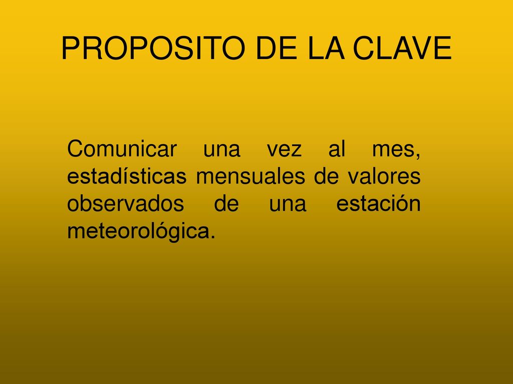 PROPOSITO DE LA CLAVE Comunicar una vez al mes, estadísticas mensuales de valores observados de una estación meteorológica.