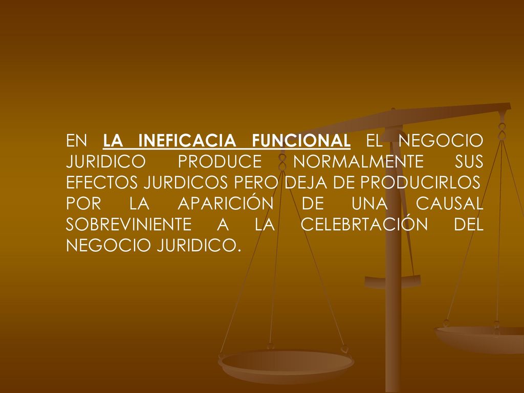 EN LA INEFICACIA FUNCIONAL EL NEGOCIO JURIDICO PRODUCE NORMALMENTE SUS EFECTOS JURDICOS PERO DEJA DE PRODUCIRLOS