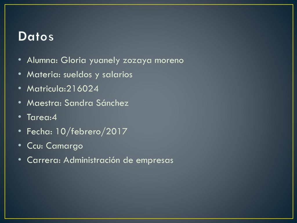 Datos Alumna: Gloria yuanely zozaya moreno Materia: sueldos y salarios
