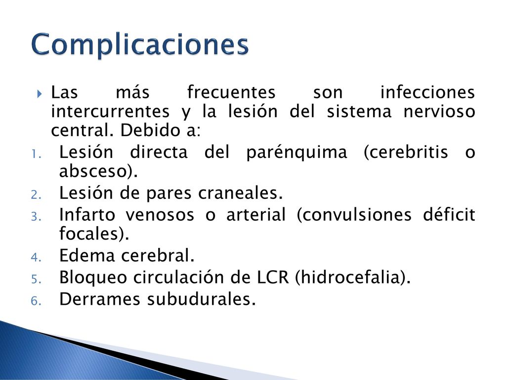 Complicaciones Las más frecuentes son infecciones intercurrentes y la lesión del sistema nervioso central. Debido a:
