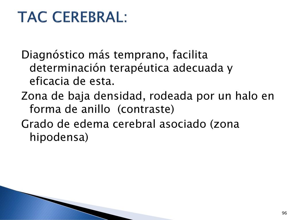 TAC CEREBRAL: Diagnóstico más temprano, facilita determinación terapéutica adecuada y eficacia de esta.