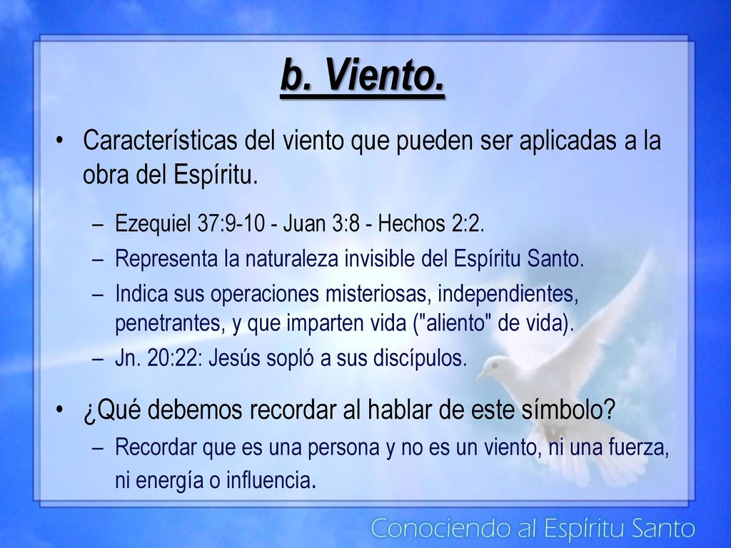 b. Viento. Características del viento que pueden ser aplicadas a la obra del Espíritu. Ezequiel 37: Juan 3:8 - Hechos 2:2.