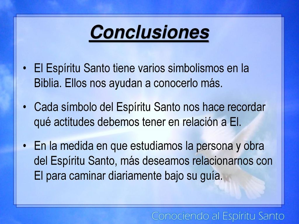 Conclusiones El Espíritu Santo tiene varios simbolismos en la Biblia. Ellos nos ayudan a conocerlo más.